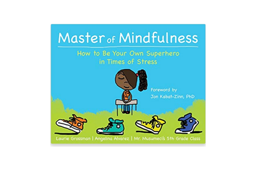 3. Master of Mindfulness: How to Be Your Own Superhero in Times of Stress by Laurie Grossman, Angelina Alverez, & Mr. Musemeciś 5th Grade Class